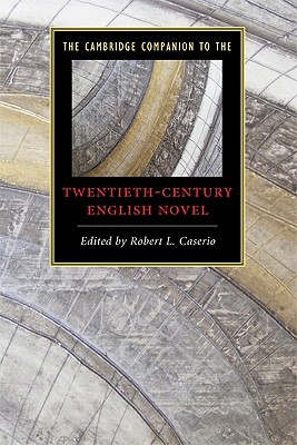 The Cambridge Companion to the Twentieth-Century English Novel - Caserio, Robert L, Professor (Editor)