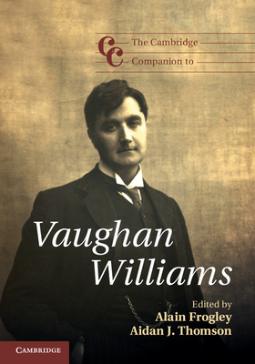 The Cambridge Companion to Vaughan Williams - Frogley, Alain (Editor), and Thomson, Aidan J. (Editor)