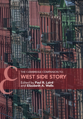 The Cambridge Companion to West Side Story - Laird, Paul R (Editor), and Wells, Elizabeth A (Editor)