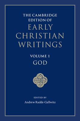 The Cambridge Edition of Early Christian Writings: Volume 1, God - Radde-Gallwitz, Andrew (Editor)