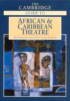 The Cambridge Guide to African and Caribbean Theatre - Banham, Martin (Editor), and Hill, Errol (Editor), and Woodyard, George (Editor)