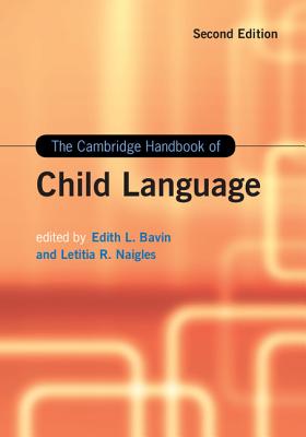The Cambridge Handbook of Child Language - Bavin, Edith L. (Editor), and Naigles, Letitia R. (Editor)