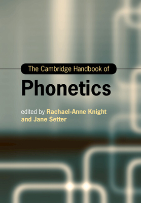 The Cambridge Handbook of Phonetics - Knight, Rachael-Anne (Editor), and Setter, Jane (Editor)