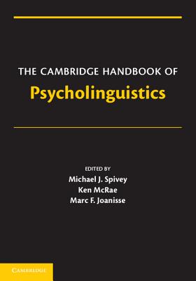 The Cambridge Handbook of Psycholinguistics - Spivey, Michael (Editor), and McRae, Ken (Editor), and Joanisse, Marc (Editor)