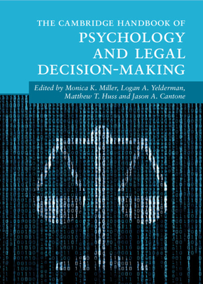 The Cambridge Handbook of Psychology and Legal Decision-Making - Miller, Monica K (Editor), and Yelderman, Logan A (Editor), and Huss, Matthew T (Editor)