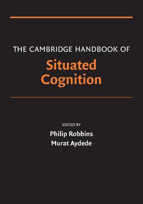 The Cambridge Handbook of Situated Cognition - Robbins, Philip (Editor), and Aydede, Murat (Editor)