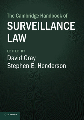 The Cambridge Handbook of Surveillance Law - Gray, David (Editor), and Henderson, Stephen E. (Editor)