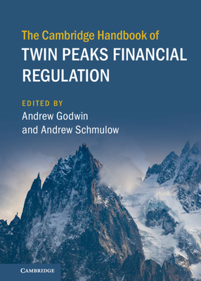 The Cambridge Handbook of Twin Peaks Financial Regulation - Godwin, Andrew (Editor), and Schmulow, Andrew (Editor)