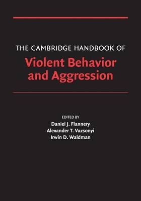 The Cambridge Handbook of Violent Behavior and Aggression - Flannery, Daniel J, Dr., PhD. (Editor), and Vazsonyi, Alexander T (Editor), and Waldman, Irwin D (Editor)