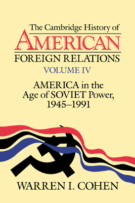 The Cambridge History of American Foreign Relations, Vol. IV - Cohen, Warren I