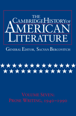 The Cambridge History of American Literature: Volume 7, Prose Writing, 1940-1990 - Bercovitch, Sacvan (Editor)