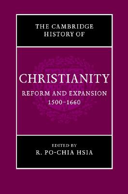 The Cambridge History of Christianity: Volume 6, Reform and Expansion 1500-1660 - Hsia, R Po-Chia (Editor)