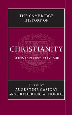 The Cambridge History of Christianity - Casiday, Augustine (Editor), and Norris, Frederick W. (Editor)