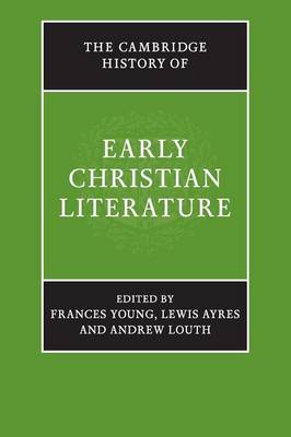 The Cambridge History of Early Christian Literature - Young, Frances (Editor), and Ayres, Lewis, Professor (Editor), and Louth, Andrew (Editor)