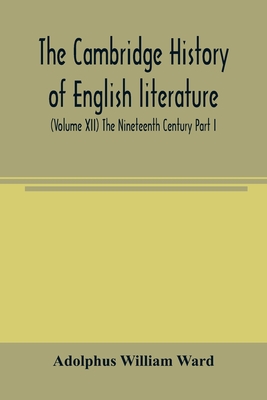 The Cambridge history of English literature (Volume XII) The Nineteenth Century Part I - William Ward, Adolphus