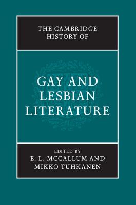 The Cambridge History of Gay and Lesbian Literature - McCallum, E L (Editor), and Tuhkanen, Mikko (Editor)