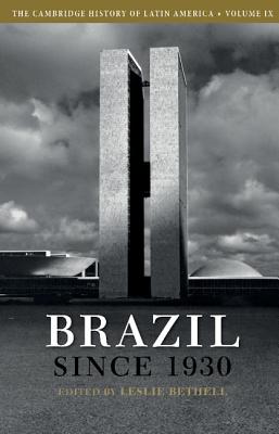 The Cambridge History of Latin America: Volume 9, Brazil since 1930 - Bethell, Leslie (Editor)