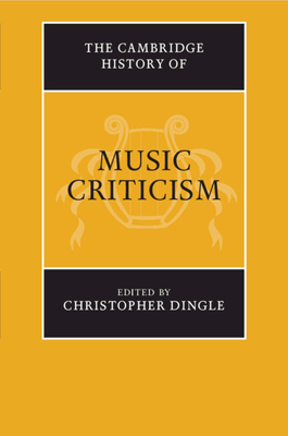 The Cambridge History of Music Criticism - Dingle, Christopher (Editor)