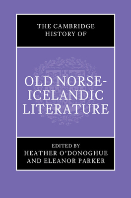 The Cambridge History of Old Norse-Icelandic Literature - O'Donoghue, Heather (Editor), and Parker, Eleanor (Editor)
