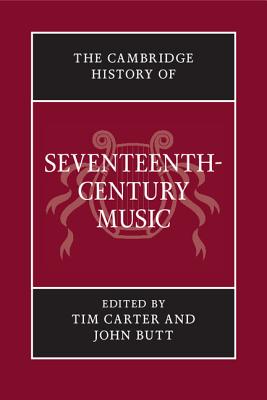 The Cambridge History of Seventeenth-Century Music - Carter, Tim (Editor), and Butt, John, Dr. (Editor)