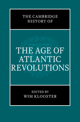 The Cambridge History of the Age of Atlantic Revolutions 3 Hardback Book Set - Klooster, Wim (Editor)