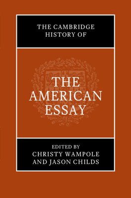 The Cambridge History of the American Essay - Wampole, Christy (Editor), and Childs, Jason (Editor)