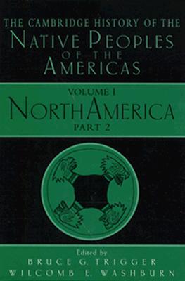 The Cambridge History of the Native Peoples of the Americas - Trigger, Bruce G (Editor), and Washburn, Wilcomb E (Editor)