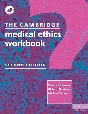 The Cambridge Medical Ethics Workbook - Dickenson, Donna, and Huxtable, Richard, and Parker, Michael