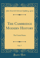 The Cambridge Modern History, Vol. 7: The United States (Classic Reprint)