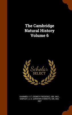 The Cambridge Natural History Volume 6 - Harmer, S F, and Shipley, A E, Sir