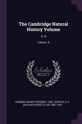 The Cambridge Natural History Volume: V. 9; Volume 9 - Harmer, Sidney Frederic, and Shipley, A E