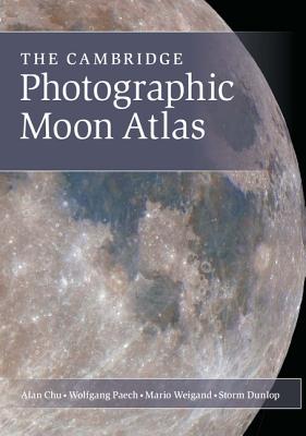 The Cambridge Photographic Moon Atlas - Chu, Alan, and Paech, Wolfgang, and Weigand, Mario