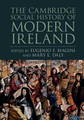The Cambridge Social History of Modern Ireland - Biagini, Eugenio F. (Editor), and Daly, Mary E. (Editor)