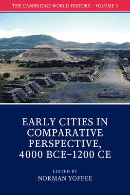 The Cambridge World History: Volume 3, Early Cities in Comparative Perspective, 4000 Bce-1200 CE - Yoffee, Norman (Editor)