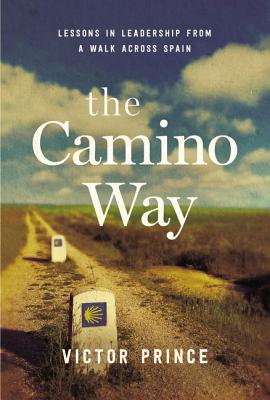 The Camino Way: Lessons in Leadership from a Walk Across Spain - Prince, Victor