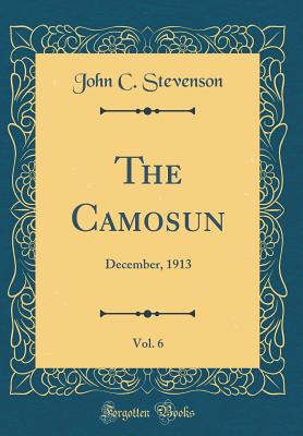 The Camosun, Vol. 6: December, 1913 (Classic Reprint) - Stevenson, John C