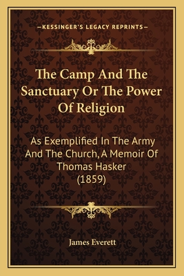 The Camp And The Sanctuary Or The Power Of Religion: As Exemplified In The Army And The Church, A Memoir Of Thomas Hasker (1859) - Everett, James