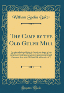 The Camp by the Old Gulph Mill: An Address Delivered Before the Pennsylvania Society of Sons of the Revolutions, June 19, 1893, on the Occasion of Dedicating the Memorial Stone Marking the Site of the Encampment of the Continental Army at the Old Gulph Mi