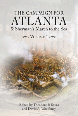 The Campaign for Atlanta & Sherman's March to the Sea: Essays on the American Civil War, Volume 1 - Savas, Theodore P (Editor), and Woodbury, David A (Editor)