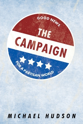 The Campaign: Good News for a Partisan World - Hudson, Michael