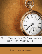 The Campaign of Santiago de Cuba, Volume 1