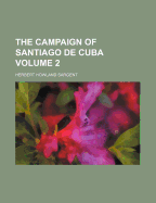 The Campaign Of Santiago De Cuba; Volume 2