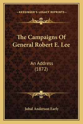 The Campaigns Of General Robert E. Lee: An Address (1872) - Early, Jubal Anderson