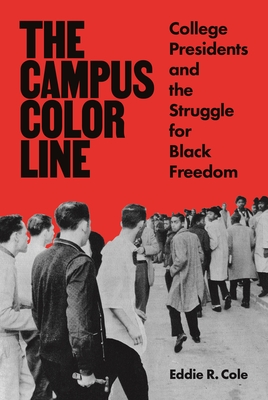 The Campus Color Line: College Presidents and the Struggle for Black Freedom - Cole, Eddie R.