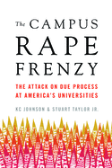 The Campus Rape Frenzy: The Attack on Due Process at America's Universities