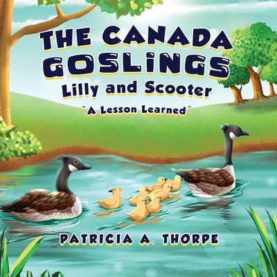 The Canada Goslings: Lilly and Scooter "A Lesson Learned" - Thorpe, Patricia A