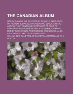 The Canadian Album: Men of Canada; Or, Success by Example, in Religion, Patriotism, Business, Law, Medicine, Education and Agriculture; Containing Portraits of Some of Canada's Chief Business Men, Statesmen, Farmers, Men of the Learned Professions, and