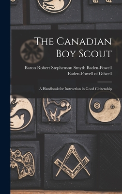 The Canadian Boy Scout [microform]: a Handbook for Instruction in Good Citizenship - Baden-Powell of Gilwell, Robert Steph (Creator)