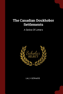 The Canadian Doukhobor Settlements: A Series Of Letters