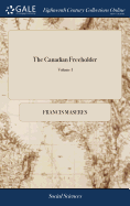The Canadian Freeholder: In two Dialogues Between an Englishman and a Frenchman, Settled In Canada. Shewing the Sentiments of the Bulk of the Freeholders of Canada Concerning the Late Quebeck-Act; ..; Volume I